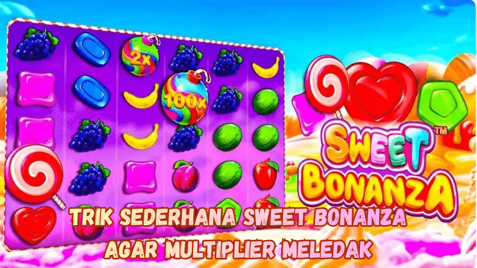Trik Sederhana Sweet Bonanza agar Multiplier Meledak